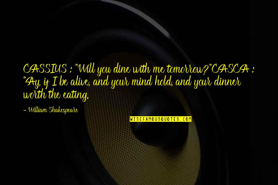 Dine Out Quotes By William Shakespeare: CASSIUS : "Will you dine with me tomorrow?"CASCA