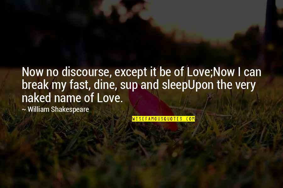 Dine Out Quotes By William Shakespeare: Now no discourse, except it be of Love;Now
