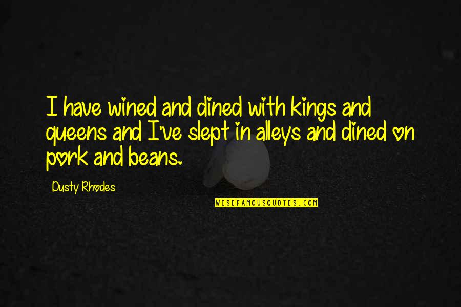 Dined In Quotes By Dusty Rhodes: I have wined and dined with kings and