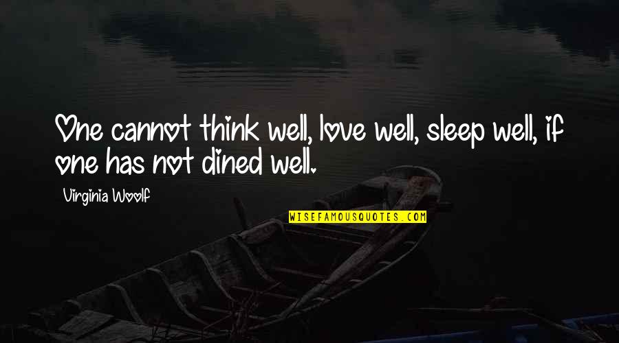 Dined In Quotes By Virginia Woolf: One cannot think well, love well, sleep well,