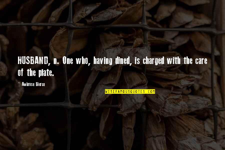 Dined Quotes By Ambrose Bierce: HUSBAND, n. One who, having dined, is charged