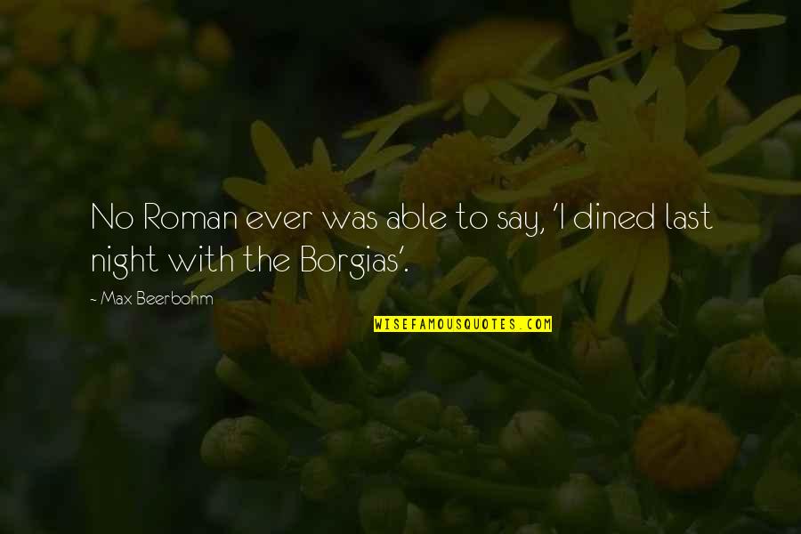 Dined Quotes By Max Beerbohm: No Roman ever was able to say, 'I