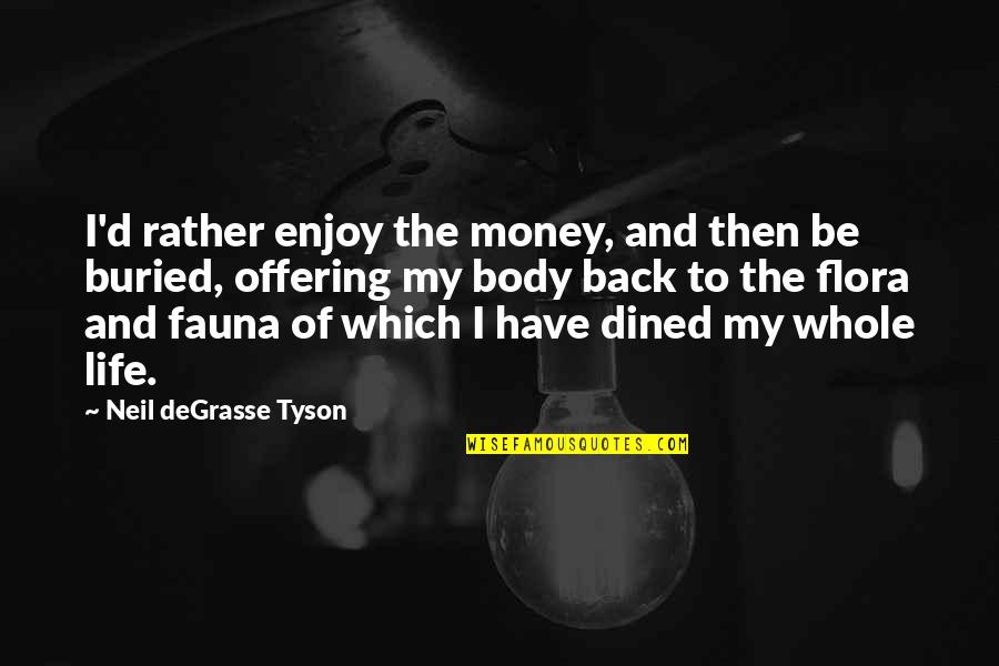 Dined Quotes By Neil DeGrasse Tyson: I'd rather enjoy the money, and then be