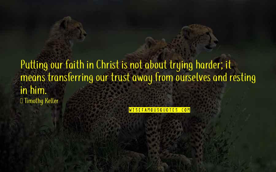 Dined Quotes By Timothy Keller: Putting our faith in Christ is not about