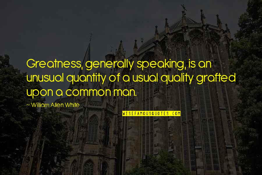 Dined Quotes By William Allen White: Greatness, generally speaking, is an unusual quantity of