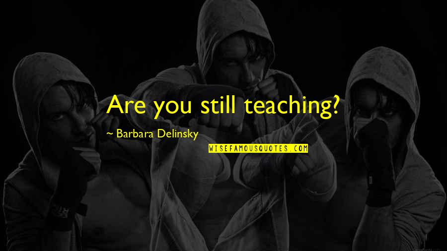 Dineen Winery Quotes By Barbara Delinsky: Are you still teaching? Dineen Winery Quotes By Barbara Delinsky: Are you still teaching?