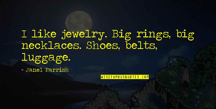 Dinehart Families Quotes By Janel Parrish: I like jewelry. Big rings, big necklaces. Shoes,