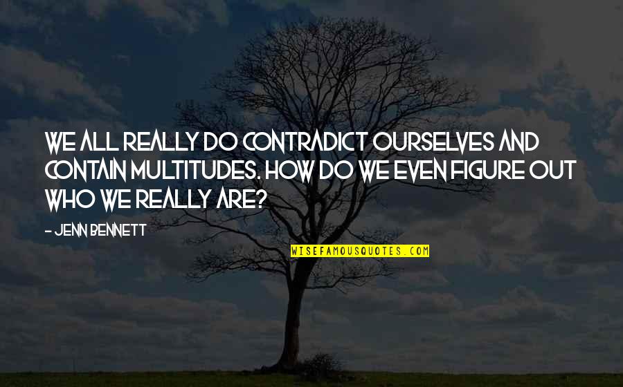 Dinehart Families Quotes By Jenn Bennett: We all really do contradict ourselves and contain