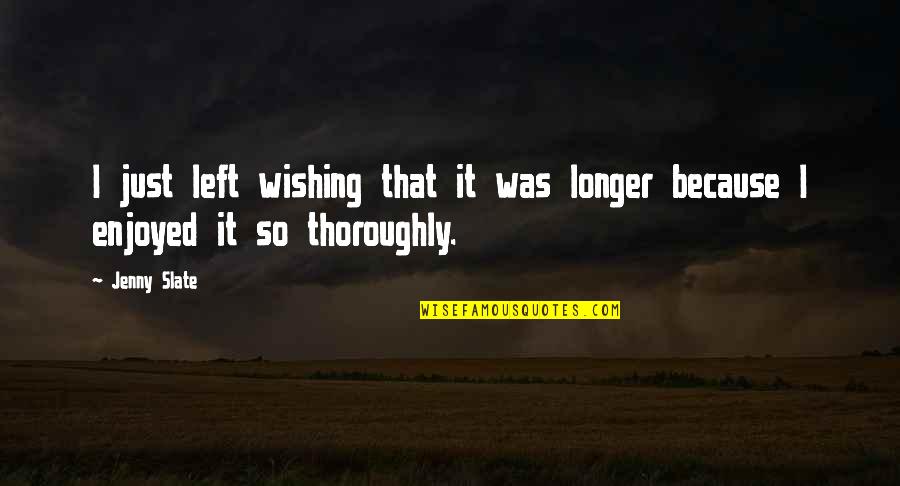 Dineobellator Quotes By Jenny Slate: I just left wishing that it was longer