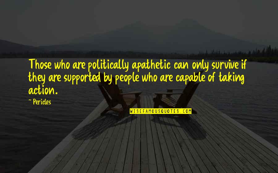 Dineobellator Quotes By Pericles: Those who are politically apathetic can only survive