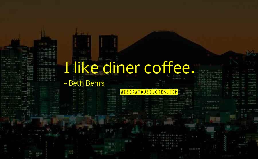 Diner Quotes By Beth Behrs: I like diner coffee.