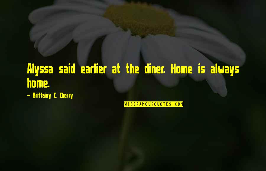Diner Quotes By Brittainy C. Cherry: Alyssa said earlier at the diner. Home is