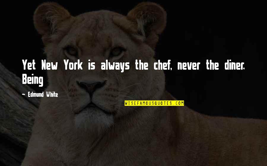 Diner Quotes By Edmund White: Yet New York is always the chef, never