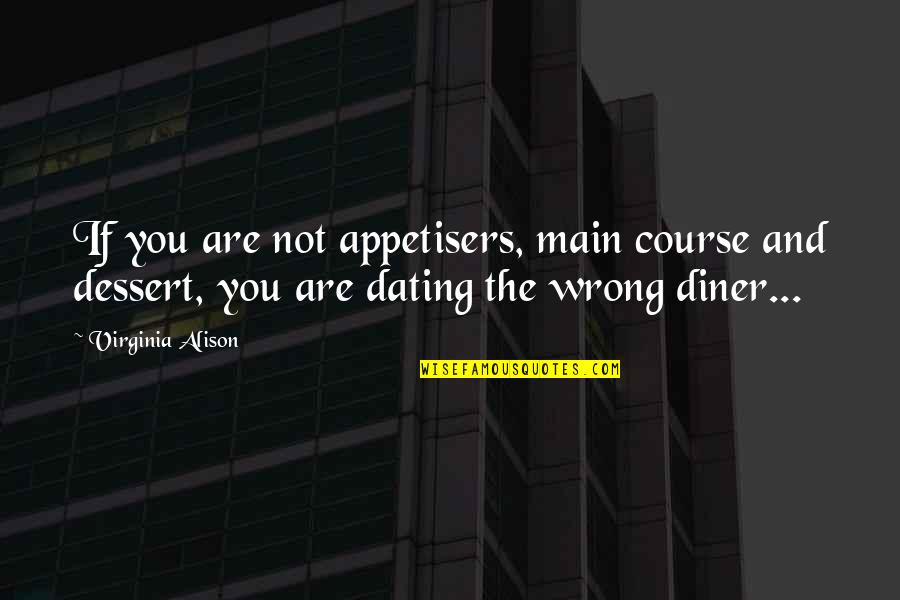Diner Quotes By Virginia Alison: If you are not appetisers, main course and