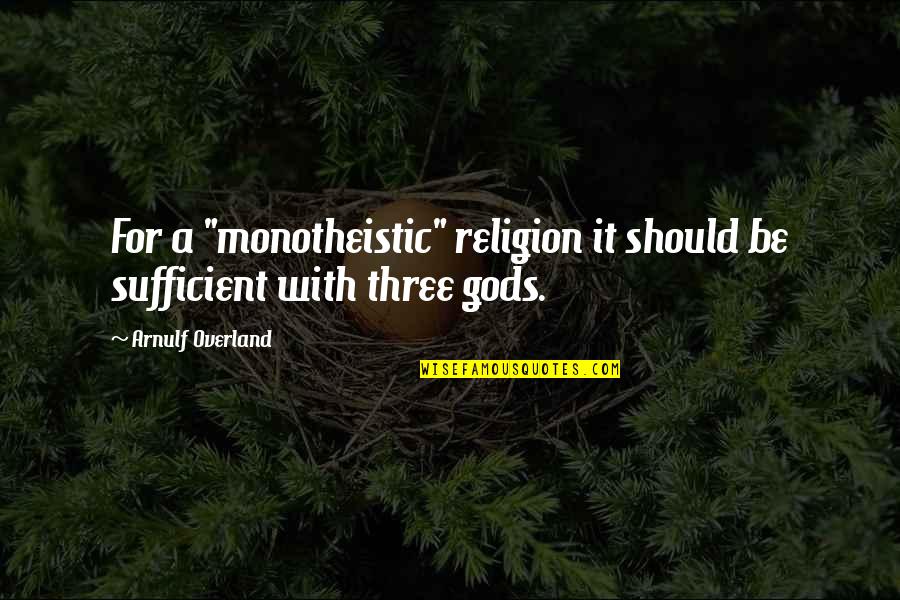 Dinerman Bergman Quotes By Arnulf Overland: For a "monotheistic" religion it should be sufficient Dinerman Bergman Quotes By Arnulf Overland: For a "monotheistic" religion it should be sufficient