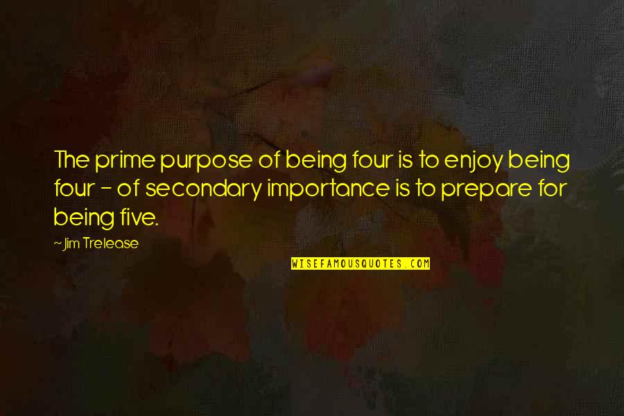 Dinerman Bergman Quotes By Jim Trelease: The prime purpose of being four is to Dinerman Bergman Quotes By Jim Trelease: The prime purpose of being four is to