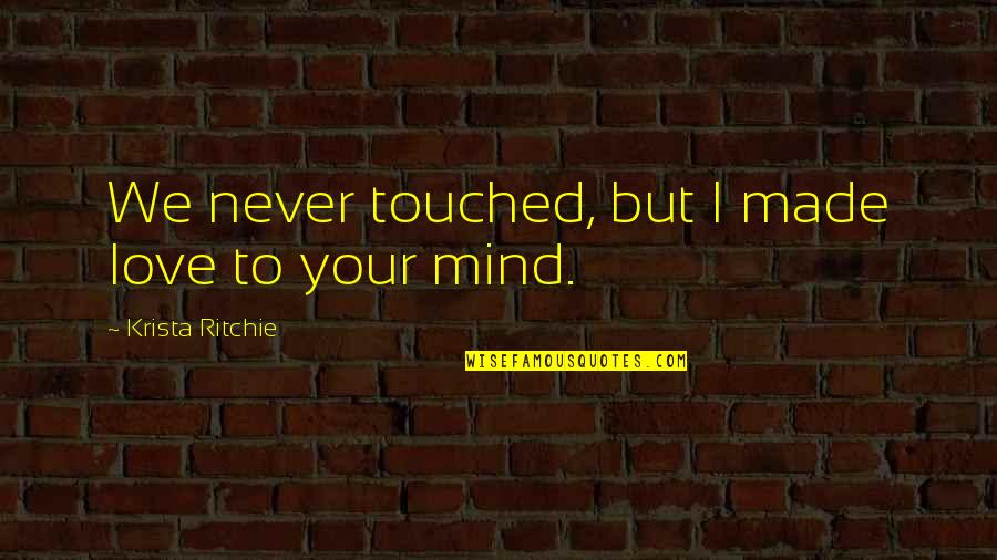 Dinerman Bergman Quotes By Krista Ritchie: We never touched, but I made love to Dinerman Bergman Quotes By Krista Ritchie: We never touched, but I made love to