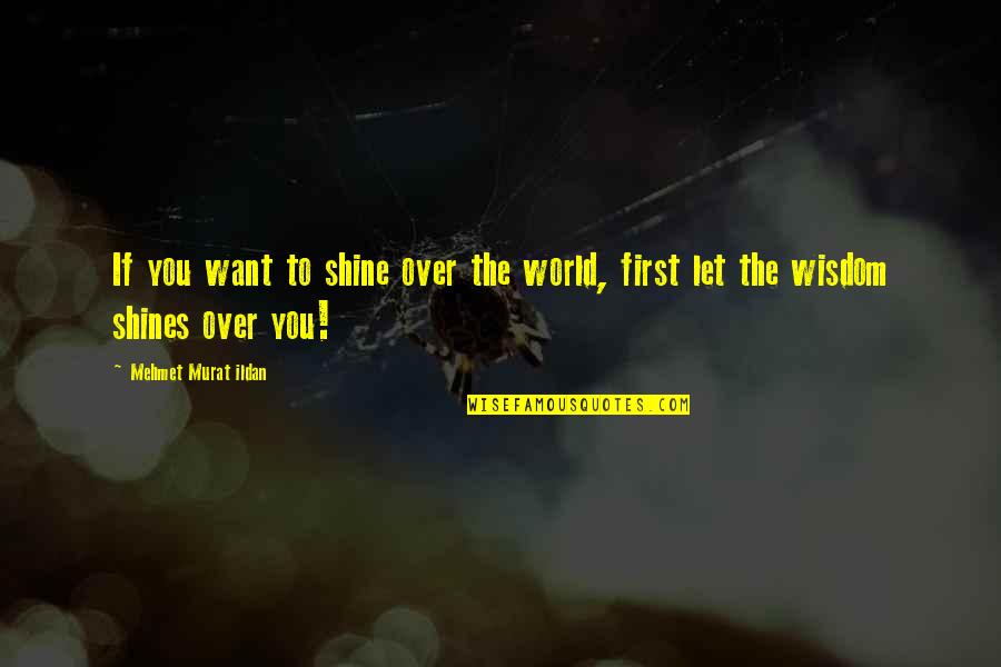 Dinerman Bergman Quotes By Mehmet Murat Ildan: If you want to shine over the world, Dinerman Bergman Quotes By Mehmet Murat Ildan: If you want to shine over the world,
