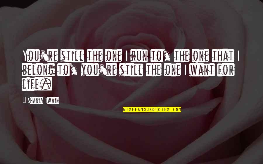 Dinerman Bergman Quotes By Shania Twain: You're still the one I run to, the Dinerman Bergman Quotes By Shania Twain: You're still the one I run to, the