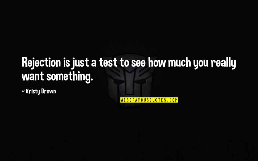 Dinermania Quotes By Kristy Brown: Rejection is just a test to see how