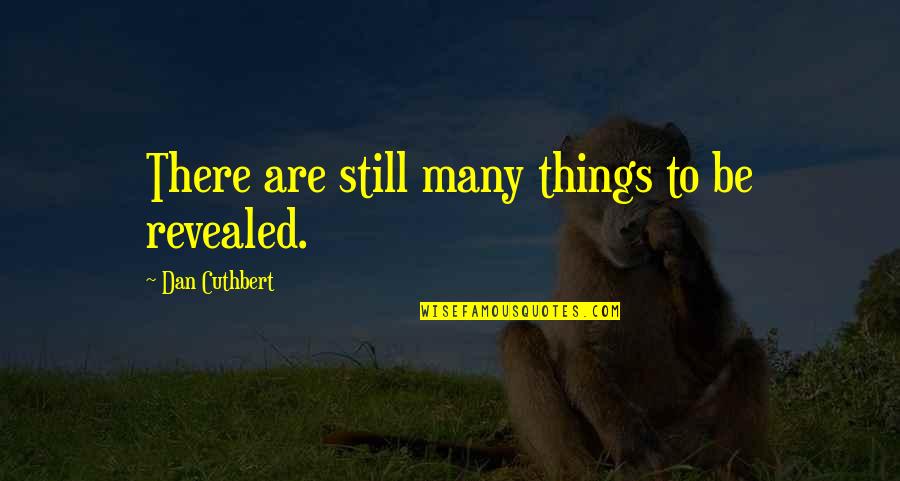Dinerstein Development Quotes By Dan Cuthbert: There are still many things to be revealed. Dinerstein Development Quotes By Dan Cuthbert: There are still many things to be revealed.