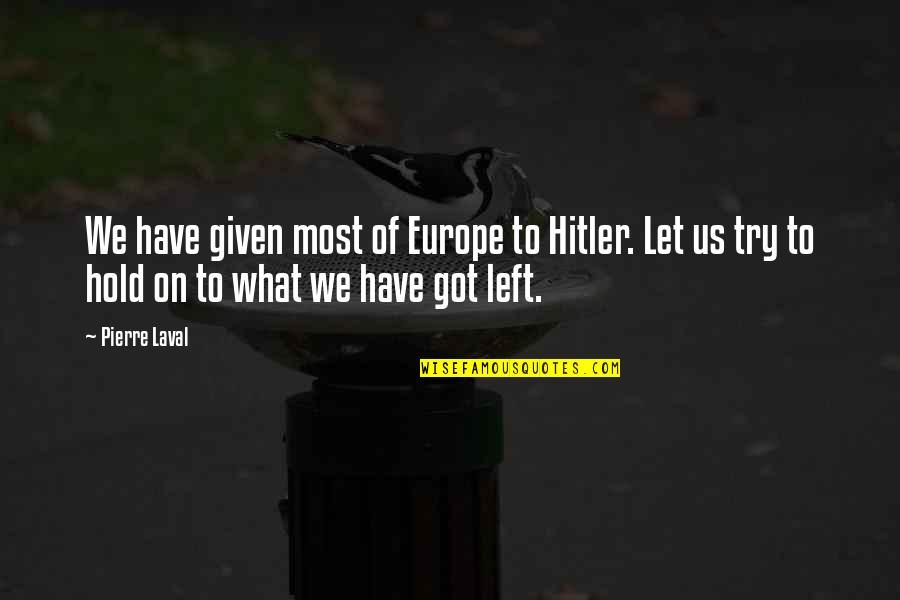 Dinery Quotes By Pierre Laval: We have given most of Europe to Hitler.