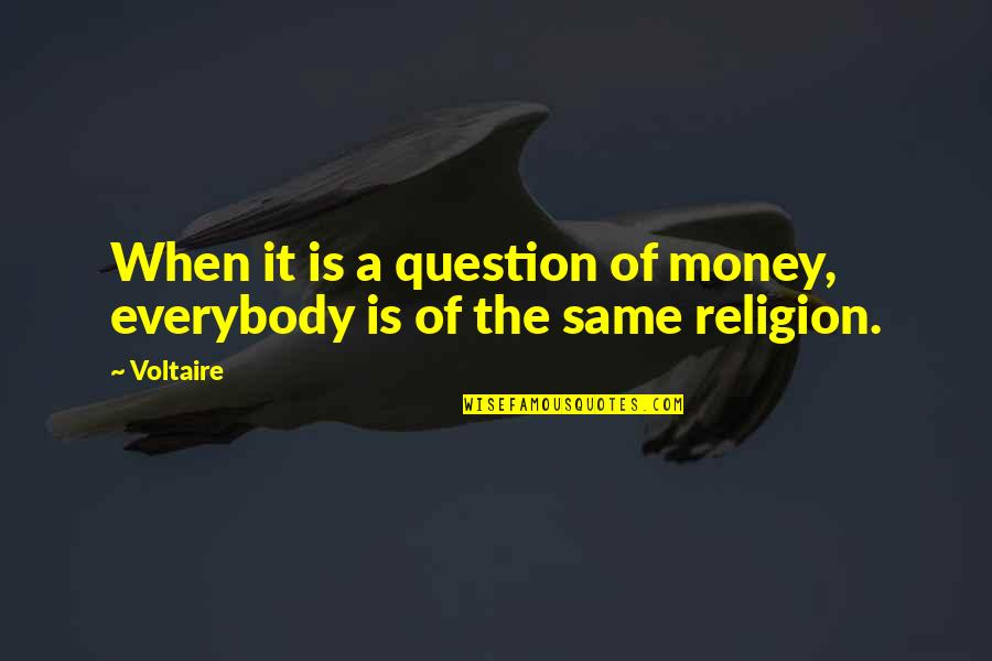 Dinery Quotes By Voltaire: When it is a question of money, everybody