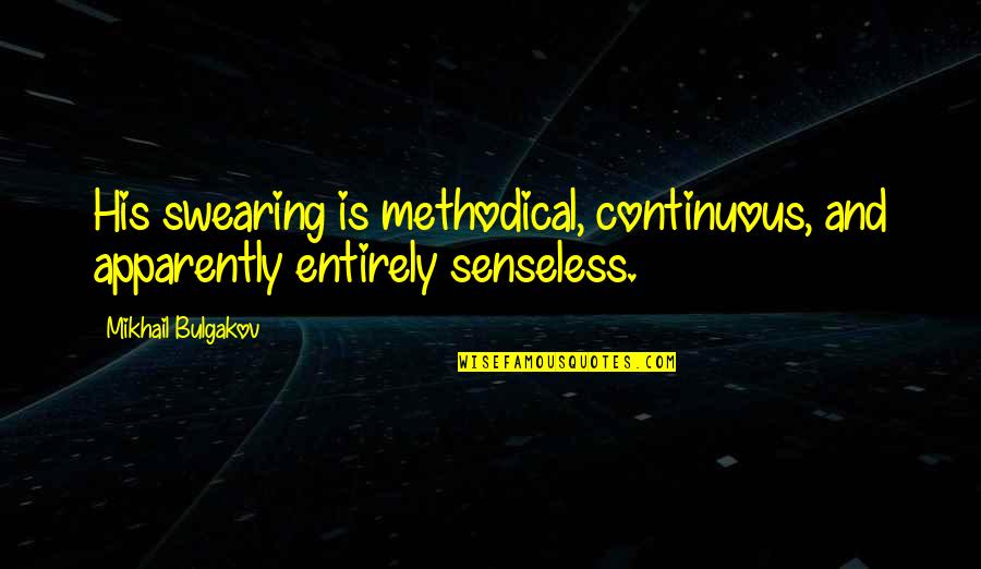 Dinescu Si Quotes By Mikhail Bulgakov: His swearing is methodical, continuous, and apparently entirely Dinescu Si Quotes By Mikhail Bulgakov: His swearing is methodical, continuous, and apparently entirely