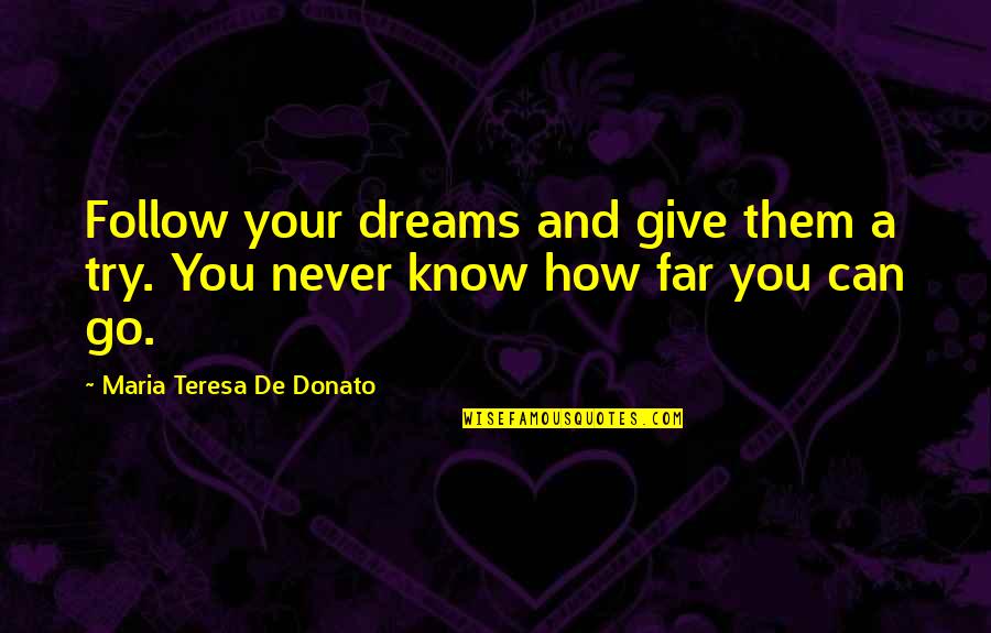 Dinesen Gulve Quotes By Maria Teresa De Donato: Follow your dreams and give them a try.