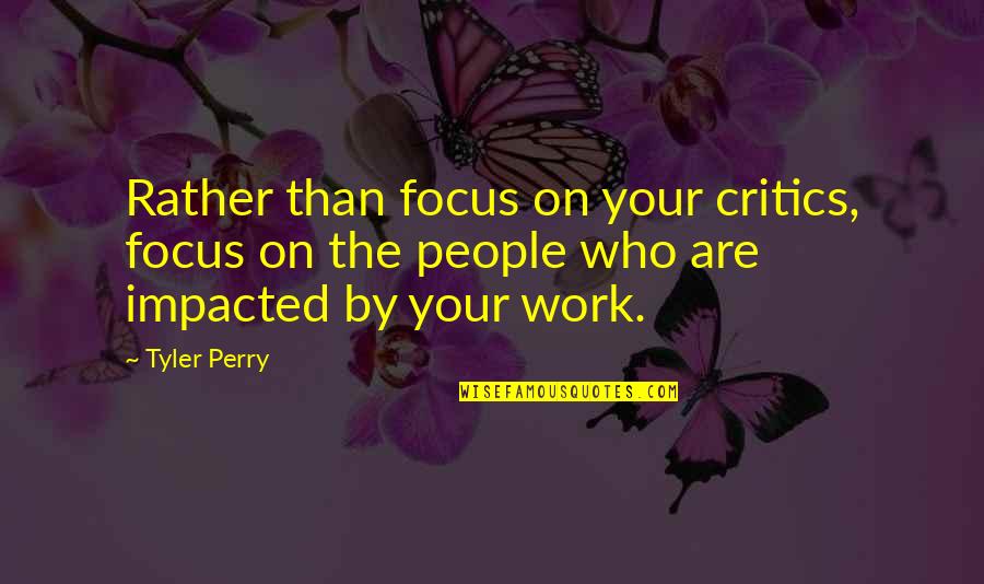 Dinesen Obgyn Quotes By Tyler Perry: Rather than focus on your critics, focus on