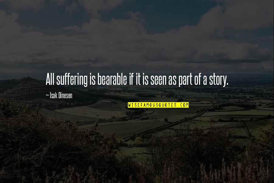 Dinesen Quotes By Isak Dinesen: All suffering is bearable if it is seen