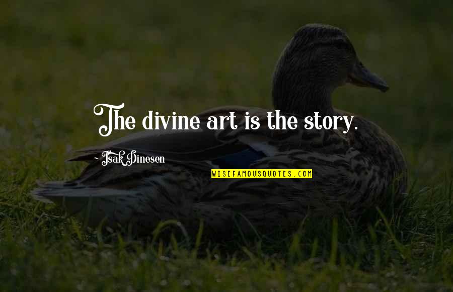 Dinesen Quotes By Isak Dinesen: The divine art is the story.