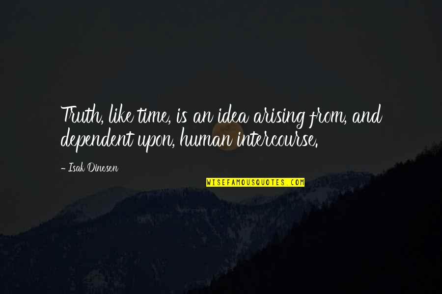 Dinesen Quotes By Isak Dinesen: Truth, like time, is an idea arising from,