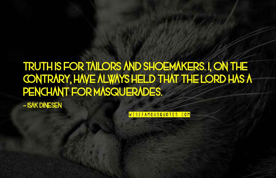 Dinesen Quotes By Isak Dinesen: Truth is for tailors and shoemakers. I, on