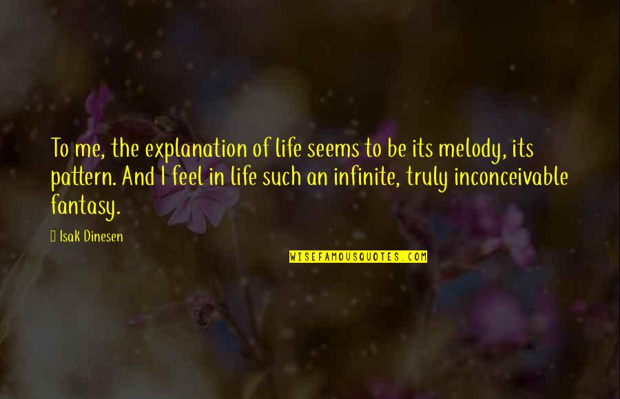 Dinesen Quotes By Isak Dinesen: To me, the explanation of life seems to