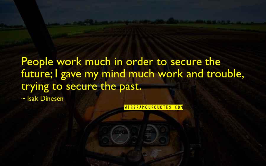Dinesen Quotes By Isak Dinesen: People work much in order to secure the