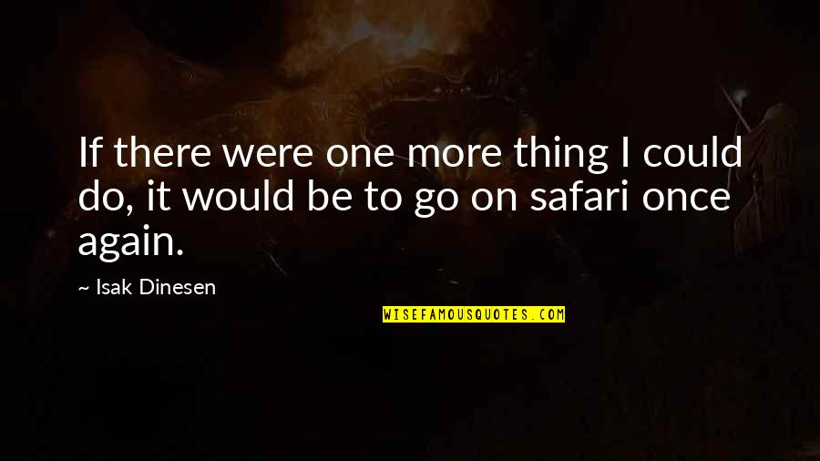 Dinesen Quotes By Isak Dinesen: If there were one more thing I could