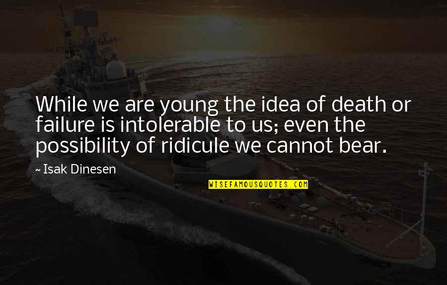 Dinesen Quotes By Isak Dinesen: While we are young the idea of death