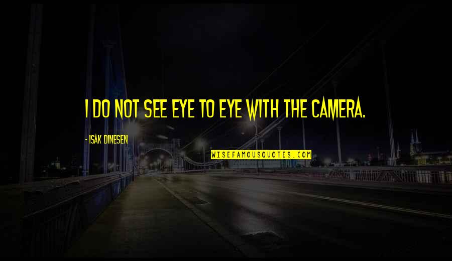 Dinesen Quotes By Isak Dinesen: I do not see eye to eye with