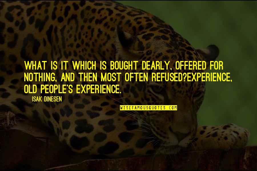 Dinesen Quotes By Isak Dinesen: What is it which is bought dearly, offered