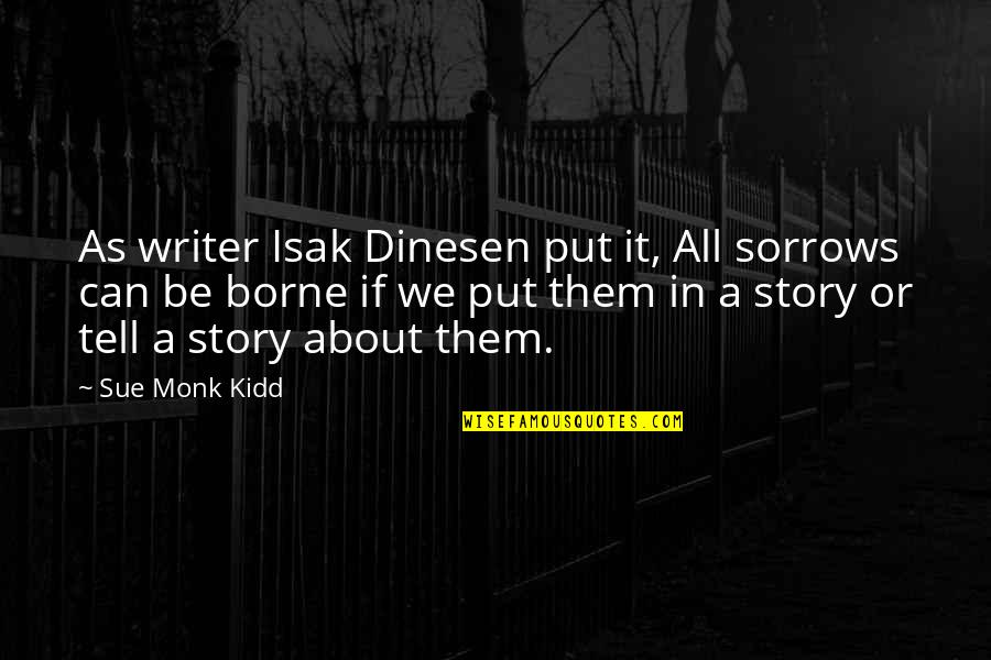 Dinesen Quotes By Sue Monk Kidd: As writer Isak Dinesen put it, All sorrows