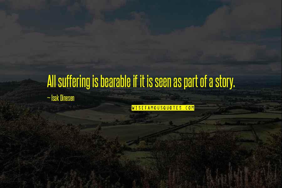 Dinesen's Quotes By Isak Dinesen: All suffering is bearable if it is seen