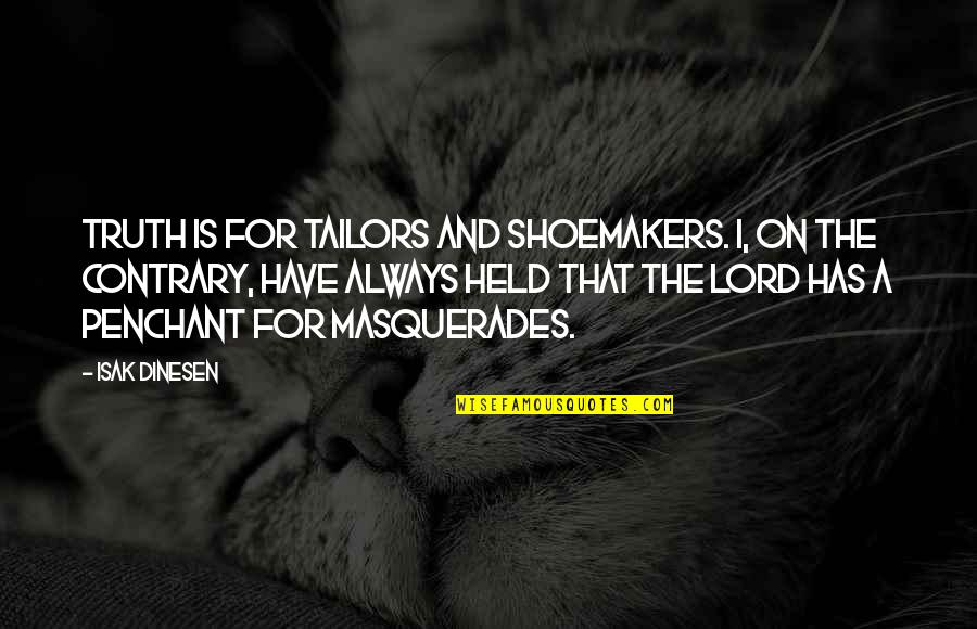 Dinesen's Quotes By Isak Dinesen: Truth is for tailors and shoemakers. I, on