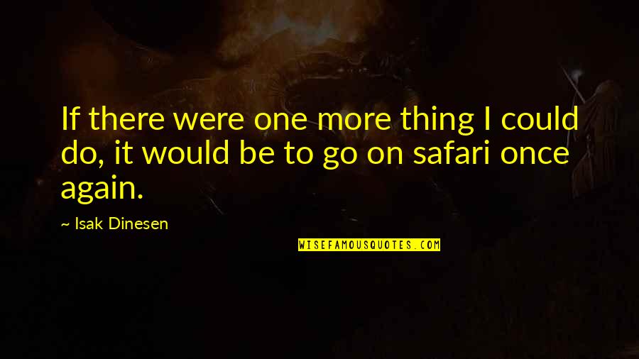 Dinesen's Quotes By Isak Dinesen: If there were one more thing I could
