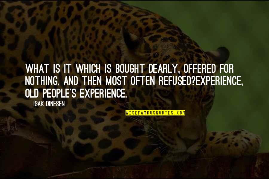Dinesen's Quotes By Isak Dinesen: What is it which is bought dearly, offered