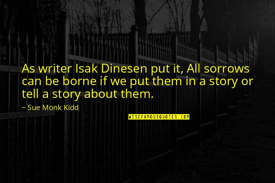 Dinesen's Quotes By Sue Monk Kidd: As writer Isak Dinesen put it, All sorrows