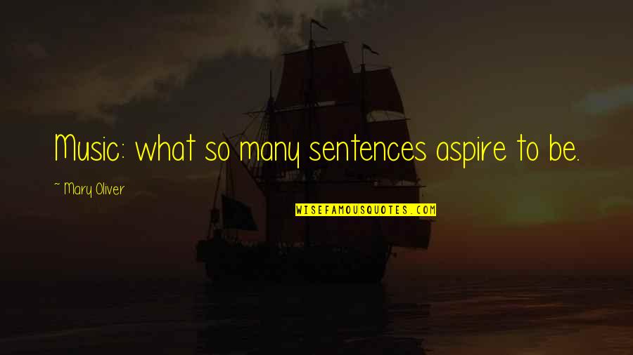 Dinesh Lal Movies Quotes By Mary Oliver: Music: what so many sentences aspire to be.
