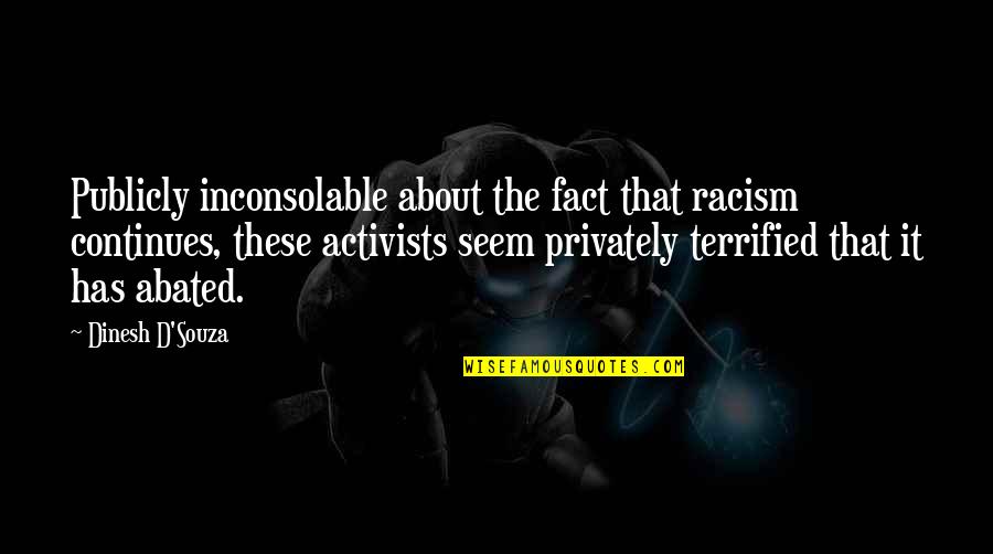 Dinesh Quotes By Dinesh D'Souza: Publicly inconsolable about the fact that racism continues,