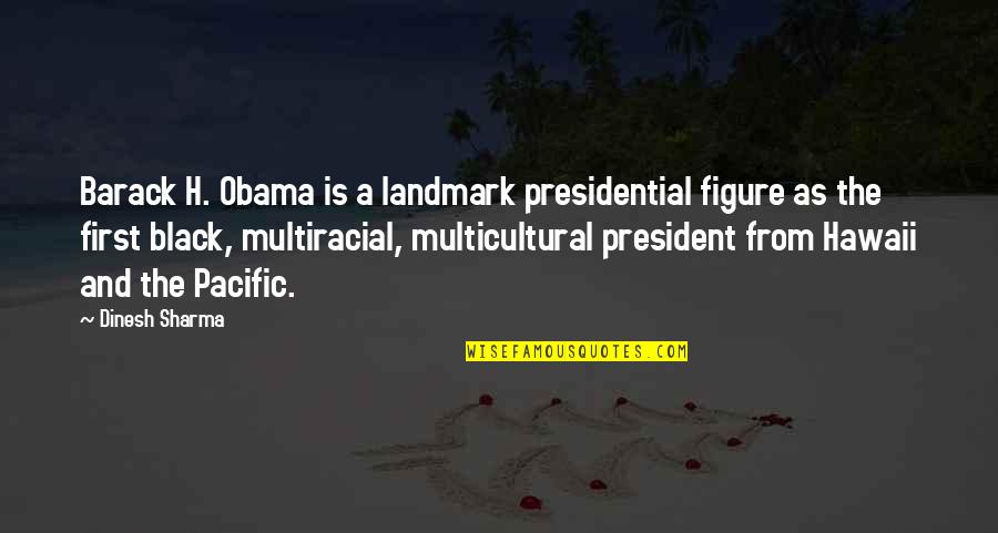 Dinesh Quotes By Dinesh Sharma: Barack H. Obama is a landmark presidential figure