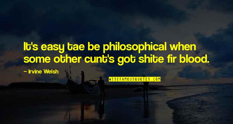 Dinesty Quotes By Irvine Welsh: It's easy tae be philosophical when some other